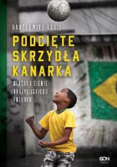 Okładka książki Podcięte skrzydła kanarka. Blaski i cienie brazylijskiego futbolu Bartłomiej Rabij