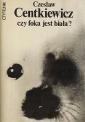 Okładka książki Czy foka jest biała? Czesław Centkiewicz