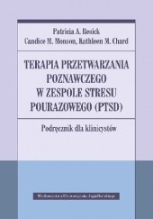 Okładka książki Terapia przetwarzania poznawczego w zespole stresu pourazowego (PTSD) Kathleen M. Chard, Candice M. Monson, Patricia A. Resick