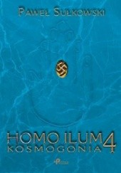 Okładka książki Homo Ilum 4. Kosmogonia Paweł Sułkowski