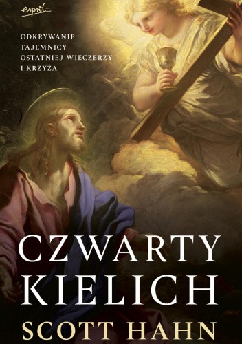 Okładka książki Czwarty Kielich. Odkrywanie tajemnicy Ostatniej Wieczerzy i krzyża Scott Hahn