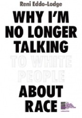 Okładka książki Why I’m No Longer Talking to White People About Race Reni Eddo-Lodge
