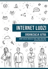 Okładka książki Internet ludzi. Organizacja jutra Michał Frąk, Robert Kozielski, Andrzej Olsztyński, Tomasz Sroczyński