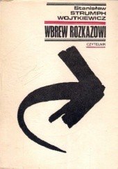 Okładka książki Wbrew rozkazowi: Wspomnienia oficera prasowego 1939-1945 Stanisław Strumph Wojtkiewicz