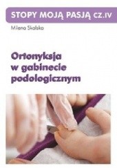 Okładka książki Stopy moją pasją, cz. IV. Ortonyksja w gabinecie podologicznym Milena Skalska