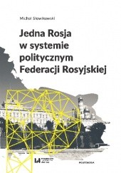 Okładka książki Jedna Rosja w systemie politycznym Federacji Rosyjskiej Michał Słowikowski