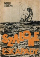 Okładka książki Szalone eskapady: Wyprawy na tratwach od Odyseusza do Heyerdahla Andrzej Urbańczyk