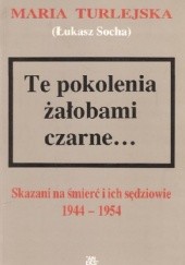 Okładka książki Te pokolenia żałobami czarne...: Skazani na śmierć i ich sędziowie 1944-1954 Maria Turlejska