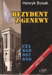 Okładka książki Rezydent z Genewy: Z tajemnic polskiego wywiadu 1973-1974 Henryk Bosak