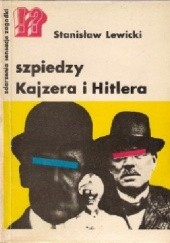 Okładka książki Szpiedzy Kajzera i Hitlera Stanisław Lewicki
