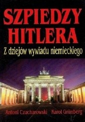 Okładka książki Szpiedzy Hitlera: Z dziejów wywiadu niemieckiego Antoni Czacharowski, Karol Grünberg