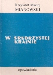 Okładka książki W srebrzystej krainie: Opowiadania Krzysztof Maciej Mianowski