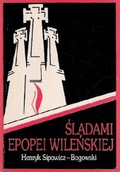 Okładka książki Śladami epopei wileńskiej Henryk Sipowicz-Bogowski