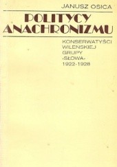 Politycy anachronizmu: Konserwatyści wileńskiej grupy „Słowa” 1922-1928