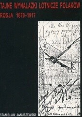 Okładka książki Tajne wynalazki lotnicze Polaków: Rosja 1870-1917 Stanisław Januszewski