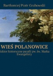 Wieś Polanowice. Szkice historyczne parafii pw. św. Marka Ewangelisty