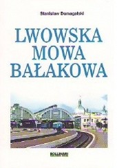 Okładka książki Lwowska mowa bałakowa Stanisław Domagalski, Stanisław Domagalski
