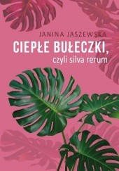 Okładka książki Ciepłe bułeczki, czyli silva rerum Janina Jaszewska