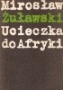 Okładka książki Ucieczka do Afryki Mirosław Żuławski