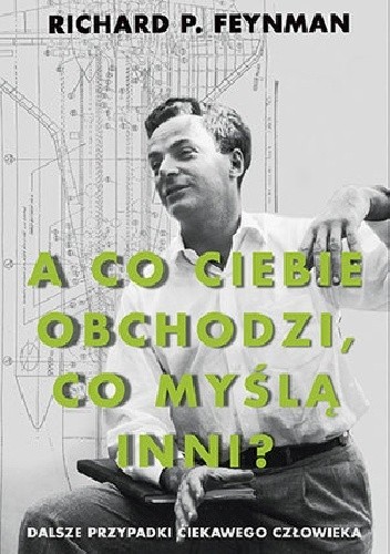 Okładka książki A co ciebie obchodzi, co myślą inni? Dalsze przypadki ciekawego człowieka Richard Feynman