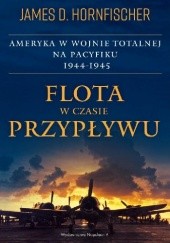 Okładka książki Flota w czasie przypływu. Ameryka w wojnie totalnej na Pacyfiku 1944-1945 James D. Hornfischer