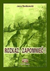 Okładka książki Rozkaz - Zapomnieć! Nieznane tajemnice 16. Pułku Piechoty Ziemi Tarnowskiej Jerzy Rostkowski