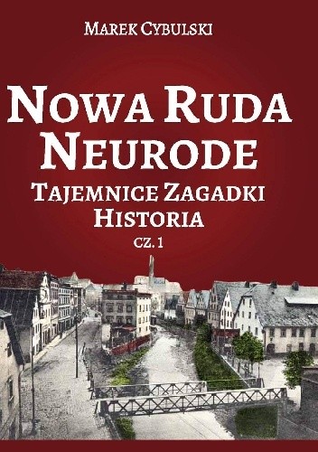 Nowa Ruda Neurode Tajemnice, zagadki, historia. Część 1