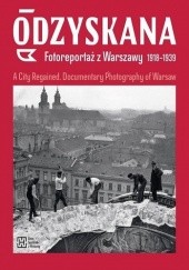 Okładka książki Odzyskana. Fotoreportaż z Warszawy 1918–1939. A City Regained. Documentary Photography of Warsaw Anna Brzezińska, Monika Kapa-Cichocka, Katarzyna Madoń-Mitzner