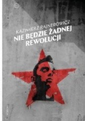Okładka książki Nie będzie żadnej rewolucji Kazimierz Rajnerowicz