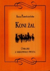 Okładka książki Koni żal .Obrazki z kresowego świata Anna Pawełczyńska