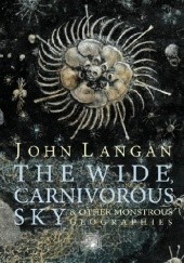 Okładka książki The Wide, Carnivorous Sky and Other Monstrous Geographies John Langan