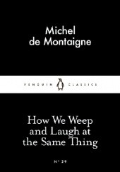 Okładka książki How We Weep and Laugh at the Same Thing Michel de Montaigne