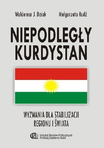 Niepodległy Kurdystan. Wyzwania dla stabilizacji regionu i świata