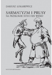 Okładka książki Sarmatyzm i Prusy na przełomie XVIII i XIX wieku Dariusz Łukasiewicz