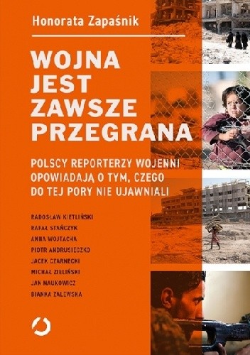 Okładka książki Wojna jest zawsze przegrana. Polscy reporterzy wojenni opowiadają o tym, czego do tej pory nie ujawniali Honorata Zapaśnik