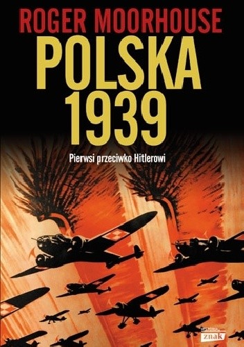 Okładka książki Polska 1939. Pierwsi przeciwko Hitlerowi Roger Moorhouse