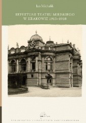 Okładka książki Repertuar Teatru Miejskiego w Krakowie 1913-1918 Jan Michalik