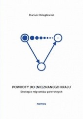 Okładka książki Powroty do (nie)znanego kraju. Strategie migrantów powrotnych Mariusz Dzięglewski