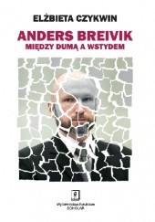 Okładka książki Anders Breivik. Między dumą a wstydem Elżbieta Czykwin
