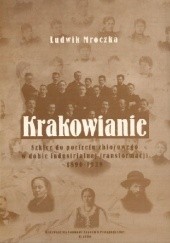 Okładka książki Krakowianie. Szkice do portretu zbiorowego w dobie industrialnej transformacji 1890-1939 Ludwik Mroczka