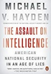 Okładka książki The Assault on Intelligence. American National Security in an Age of Lies Michael V. Hayden