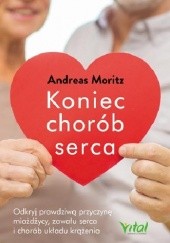 Okładka książki Koniec chorób serca! Odkryj prawdziwą przyczynę miażdżycy, zawału serca i chorób układu krążenia Andreas Moritz