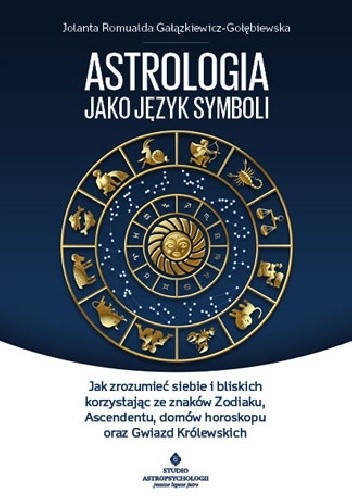 Astrologia jako język symboli. Jak zrozumieć siebie i bliskich korzystając ze znaków Zodiaku, Ascendentu, domów horoskopu oraz Gwiazd Królewskich chomikuj pdf