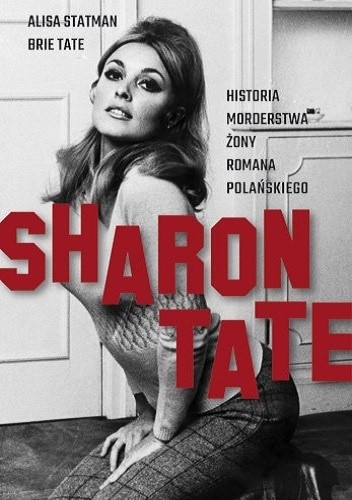 Okładka książki Sharon Tate. Historia morderstwa żony Romana Polańskiego Alisa Statman, Brie Tate