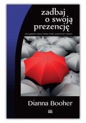 Okładka książki Zadbaj o swoją prezencję Jak wyglądać z klasą, mądrze myśleć, przemawiać i działać Dianna Booher