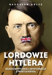 Okładka książki Lordowie Hitlera. Sojusz brytyjskiej arystokracji z Trzecią Rzeszą Radosław Golec