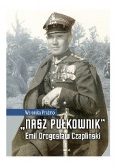 Okładka książki „Nasz Pułkownik” Emil Drogosław Czapliński Weronika Prażmo