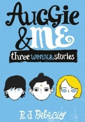 Okładka książki Auggie & Me: Three Wonder Stories R. J. Palacio