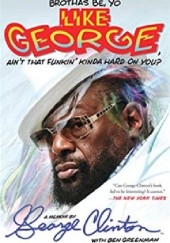 Okładka książki Brothas Be, Yo Like George, Ain't That Funkin' Kinda Hard on You?: A Memoir George Clinton