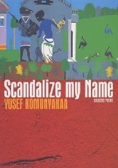 Okładka książki Scandalize my Name: Selected Poems Yusef Komunyakaa